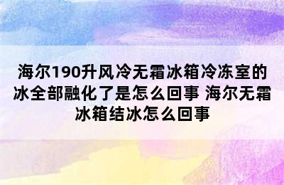 海尔190升风冷无霜冰箱冷冻室的冰全部融化了是怎么回事 海尔无霜冰箱结冰怎么回事